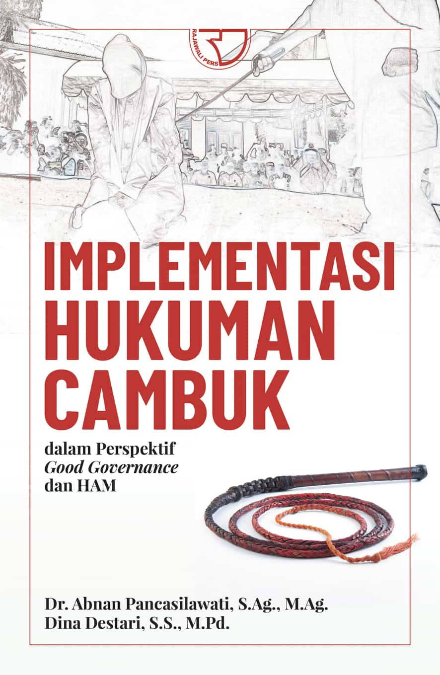 Implementasi Hukuman Cambuk dalam perspektif good governance dan HAM/Abnan Pancasilawati Dkk
