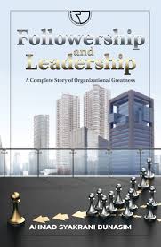 Followership and leadership a complete story of organizational greatness/Ahmad Syakrani Bunasim