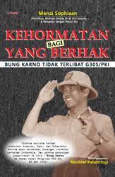 Kehormatan bagi yang berhak bung karno tidak terlibat G30S/PKI/Manai Sophiaan