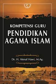 Kompetensi Guru Pendidikan Agama Islam / Akmal Hawi