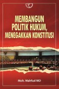 Membangun politik hukum, menegakkan konstitusi/ Moh. Mahfud MD