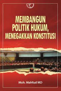 Membangun politik hukum, menegakkan konstitusi/ Moh. Mahfud MD