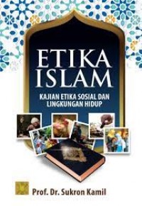 Etika Islam: Kajian etika sosial dan lingkungan hidup/ Sukron Kamil