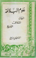 Ulumul Al Balaaghah: Bayan, Ma'ani, Al Badii'i/ Ahmad Mustafa Al Maraghi