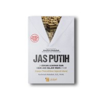 Jas Putih: Jadikan Ajaran dan Sejarah Islam Memutih! (Upaya Memutihkan Sejarah Islam)/ Rachmad Abdullah