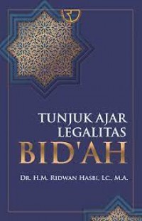 Tunjuk ajar Legalitas Bid'ah/ M. Ridwan Hasbi