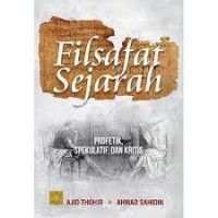 Filsafat Sejarah: profetik, spekulatif, dan kritis/ Ajid Thohir