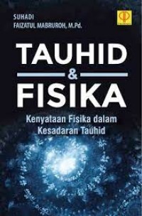 Tauhid & Fisika: kenyataan fisika dalam kesadaran Tauhid/ Suhadi