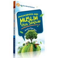 Panduan Mendidik Anak Muslim Usia Sekolah: Metode dan Materi Dasar/ Abu Amr Ahmad Sulaiman