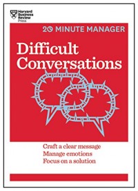 Difficult Conversation : Craft a clear message Manage Emotions Focus on a solution