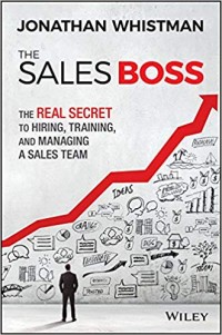 The Sales Boss : The real Secret to Hiring, Training, and Managing a Sales Team