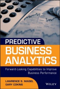 Predictive Business Analytics : Forward-Looking Capabilities To Improve Business Performance