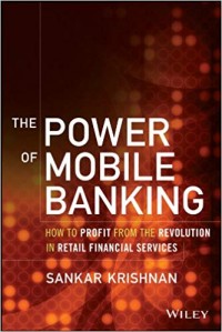 The Power Of Mobile Banking : How To Profit From The Revolution In Retail Financial Services