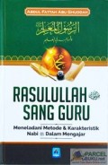 Rasulullah SAW Sang Guru: Meneladani Metode dan Karakteristik Nabi SAW Dalam Megajar/ Abdul Fattah Abu Ghuddah