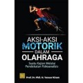 Aksi-aksi motorik dalam olahraga suatu kajian melalui pendekatan psikoanalisis/Yanuar Kiram