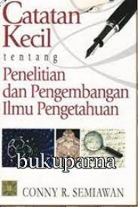 Catatan kecil tentang penelitian dan pengembangan ilmu pengetahuan/Conny R. Semiawan