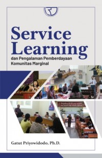 Service Learning: Dan Pengalaman Pemberdayaan Komunitas Marginal/Gatut Priyowidodo