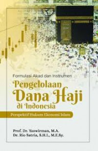 Formulasi akad dan instrumen pengelolaan dana haji di indonesia perspektif hukum ekonomi islam/Yaswirman