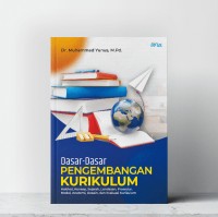 Dasar Dasar Pengembangan Kurikulum : hakikat, konsep, sejarah,landasan, prosedur,model, anatomi, desain dan evaluasi kurikulum/Muhammad Yunus