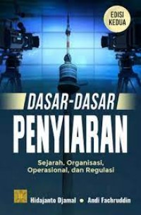 Dasar - Dasar Penyiaran Sejarah, Organisasi, Operasional, dan Regulasi / Hidajanto Djamal