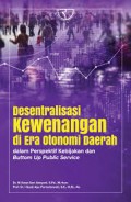 Desentralisasi kewenangan di era otonomi daerah dalam perspektif kebijakan dan button up public servive/Ni Ketut Sri Adnyani