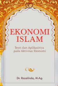 Ekonomi Islam : teori dan aplikasinya pada aktivitasi ekonomi / Rozalinda