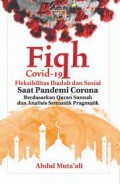 Fiqh Covid-19 Fleksibilitas Ibadah dan Sosial Saat Pandemi Corona Berdasarkan Quran Sunnah dan analisis Semantik Pragmatik/Abdul Muta'ali
