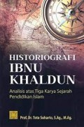 Historiografi Ibnu Khaldun : analisis atas tiga karya sejarah pendidikan islam/Toto Suharto