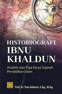 Historiografi Ibnu Khaldun : analisis atas tiga karya sejarah pendidikan islam/Toto Suharto