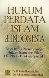 Hukum perdata islam di Indonesia: studi  kritis perkembangan hukum islam dari fikih,UU No 1/1974 sampai KHI/Amiur Nuruddin