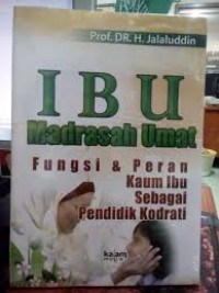 Ibu madrasah umat : Fungsi dan peran kaum ibu sebagai pendidik kodrati/Jalaluddin