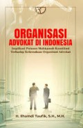 Organisasi advokat di indonesia implikasi putusan mahkamah konstitusi terhadap keberadaan organisasi advokat/Ilhamdi Taufik