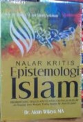 Nalar Kritis Epistemologi Islam: Membincang Dialog Kritis Para Kritikus Muslim/ Aksin Wijaya