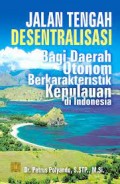 Jalan tengah desentralisasi bagi daerah otonom berkarakteristik kepulauan di indonesia/Petrus Polyando