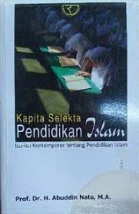 Kapita Selekta Pendidikan Islam : Isu-isu Kontemporer tentang Pendidikan Islam/ Abuddin Nata