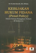 Kebijakan Hukum Pidana (Penal Policy) : Dalam Sistem Penegakan Hukum di Indonesia/John Kenedi