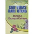 Kiat Bebas Dari Utang: Mengatur Keuangan Keluarga/Akram Ridha