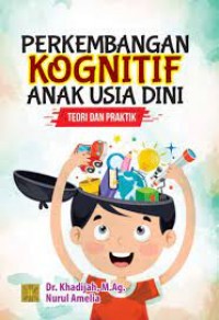Perkembangan kognitif anak usia dini teori dan praktik/Khadijah