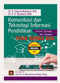 Komunikasi dan Teknologi Informasi Pendidikan: Filosofi, Konsep, dan Aplikasi/ Zaenal Mukarom dan A. Rusdiana