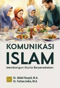 Komunikasi islam membangun dunia berperadaban/Abdul Rasyid