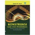 Konstruksi ilmu dan pendidikan/Kadar M. Yusuf