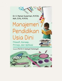 Manajemen pendidikan usia dini:filosofi, konsep, prinsip ,dan aplikasi/Maman Sutarman
