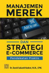 MAnajemen merek dan strategi e-commerce pendekatan praktis/David Sukardi Kodrat