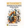 Medianomics ekonomi politik media di era digital/Catur Nugroho