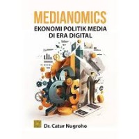 Medianomics ekonomi politik media di era digital/Catur Nugroho