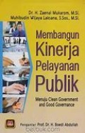 Membangun kinerja pelayanan publik : menuju clean goverment and good governance/Zaenal Mukarom