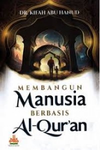 Membangun manusia berbasis al qur'an/Kifah Abu Hanud