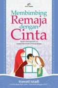 Membimbing Remaja dengan Cinta: Karena Remaja Hari ini adalah Pemimpin di Masa Depan/ Istadi, Irawati