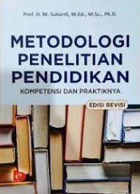 Metodologi penelitian pendidikan : Kompetensi dan praktiknya/M. Sukardi