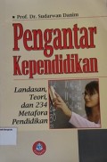 Pengantar Kependidikan Landasan, Teori, dan 234 Metafora Pendidikan/ Sudarwan Danim